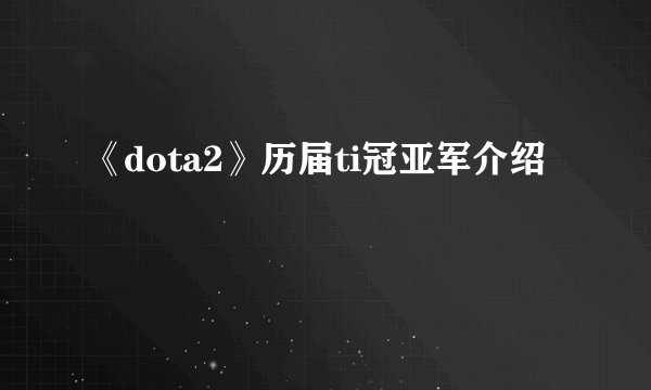 《dota2》历届ti冠亚军介绍