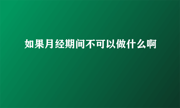 如果月经期间不可以做什么啊