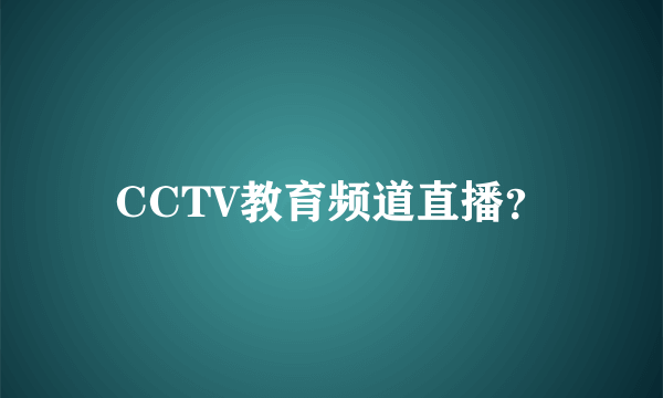 CCTV教育频道直播？