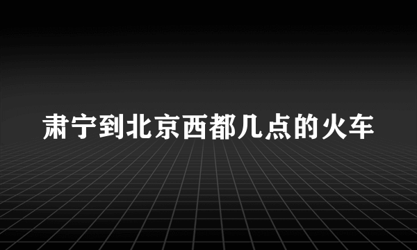 肃宁到北京西都几点的火车