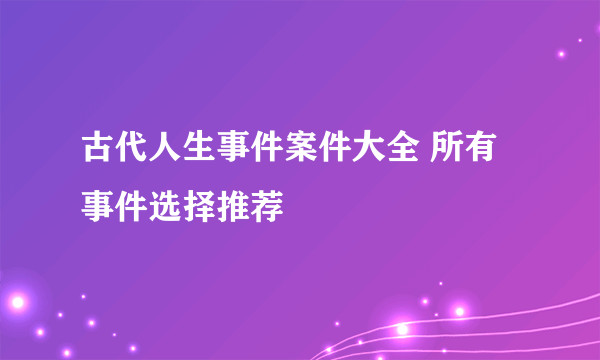 古代人生事件案件大全 所有事件选择推荐