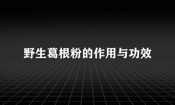 野生葛根粉的作用与功效