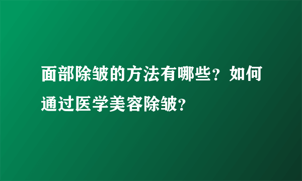 面部除皱的方法有哪些？如何通过医学美容除皱？