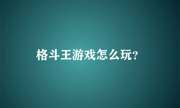 格斗王游戏怎么玩？