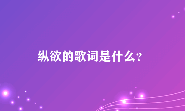 纵欲的歌词是什么？