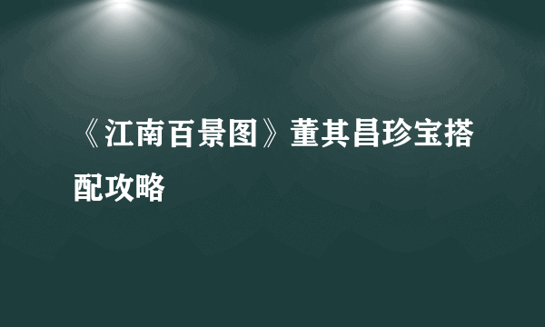 《江南百景图》董其昌珍宝搭配攻略