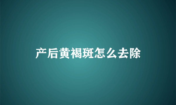 产后黄褐斑怎么去除