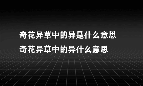 奇花异草中的异是什么意思 奇花异草中的异什么意思