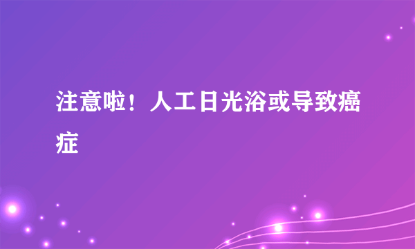 注意啦！人工日光浴或导致癌症