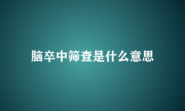 脑卒中筛查是什么意思