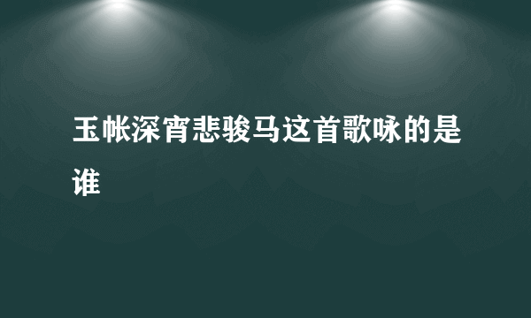 玉帐深宵悲骏马这首歌咏的是谁