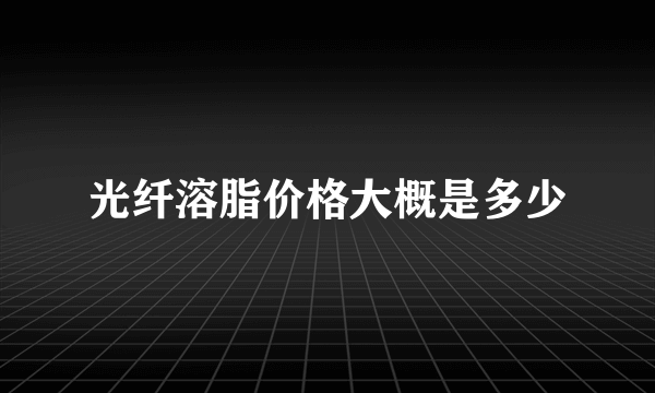 光纤溶脂价格大概是多少