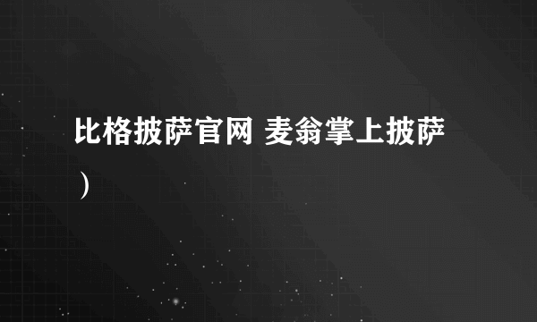 比格披萨官网 麦翁掌上披萨）