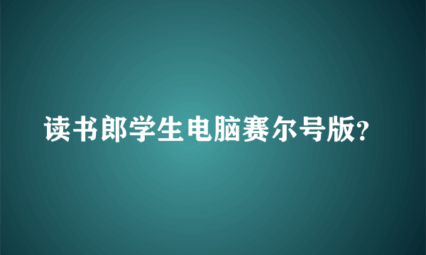 读书郎学生电脑赛尔号版？