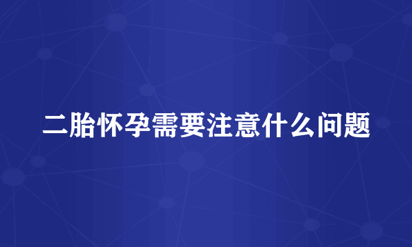 二胎怀孕需要注意什么问题