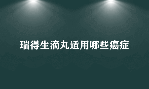 瑞得生滴丸适用哪些癌症