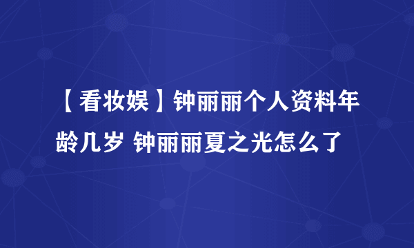 【看妆娱】钟丽丽个人资料年龄几岁 钟丽丽夏之光怎么了