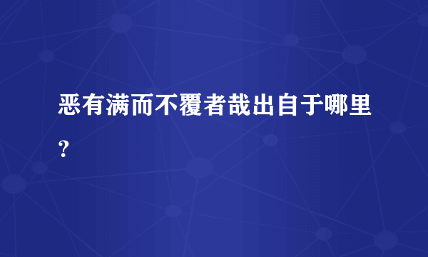 恶有满而不覆者哉出自于哪里？