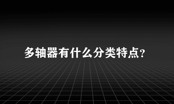 多轴器有什么分类特点？