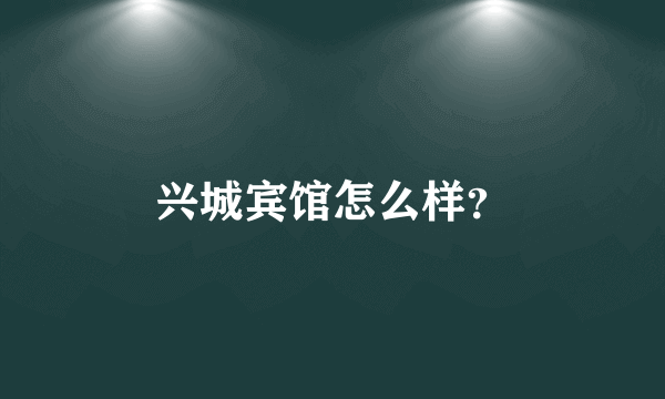 兴城宾馆怎么样？