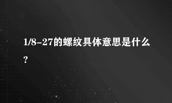 1/8-27的螺纹具体意思是什么？