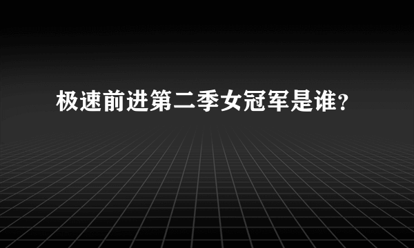 极速前进第二季女冠军是谁？