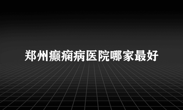 郑州癫痫病医院哪家最好