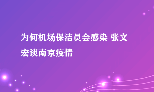 为何机场保洁员会感染 张文宏谈南京疫情