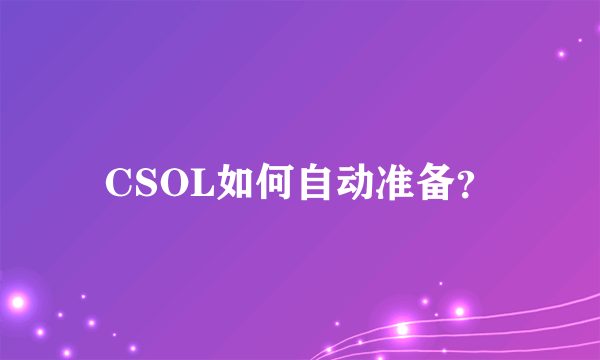 CSOL如何自动准备？