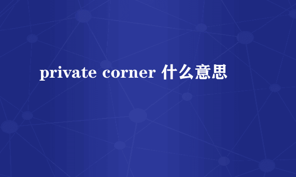 private corner 什么意思