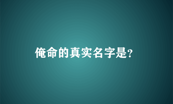 俺命的真实名字是？