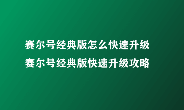 赛尔号经典版怎么快速升级 赛尔号经典版快速升级攻略