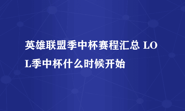 英雄联盟季中杯赛程汇总 LOL季中杯什么时候开始