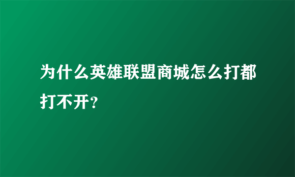 为什么英雄联盟商城怎么打都打不开？