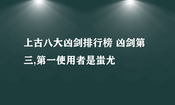 上古八大凶剑排行榜 凶剑第三,第一使用者是蚩尤