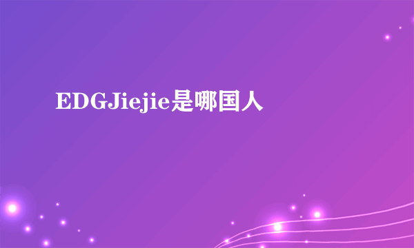 EDGJiejie是哪国人