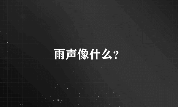 雨声像什么？