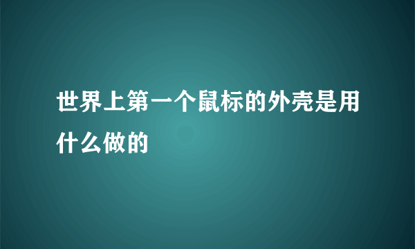 世界上第一个鼠标的外壳是用什么做的