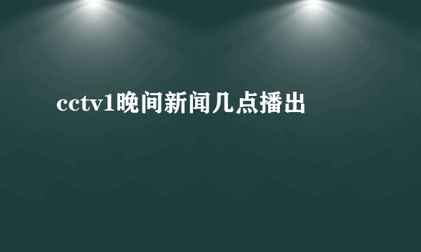 cctv1晚间新闻几点播出