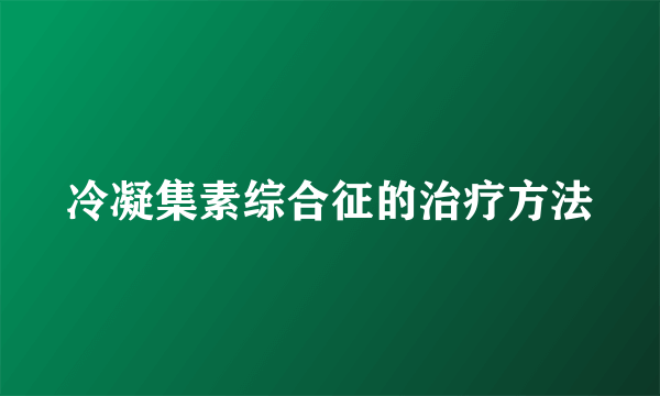 冷凝集素综合征的治疗方法