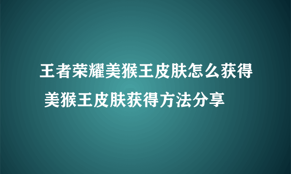 王者荣耀美猴王皮肤怎么获得 美猴王皮肤获得方法分享