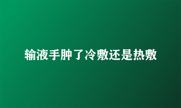 输液手肿了冷敷还是热敷