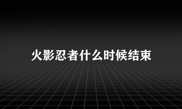 火影忍者什么时候结束