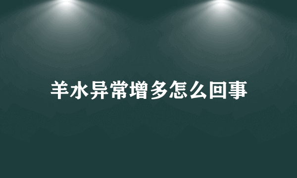 羊水异常增多怎么回事