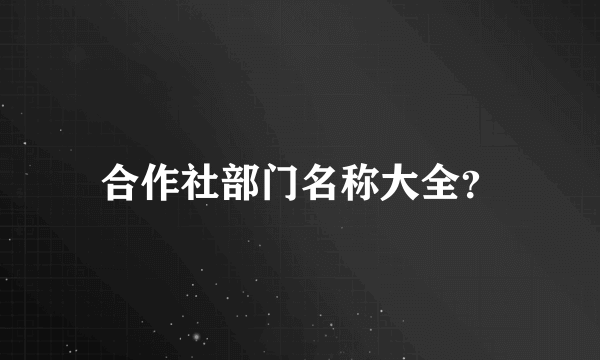 合作社部门名称大全？