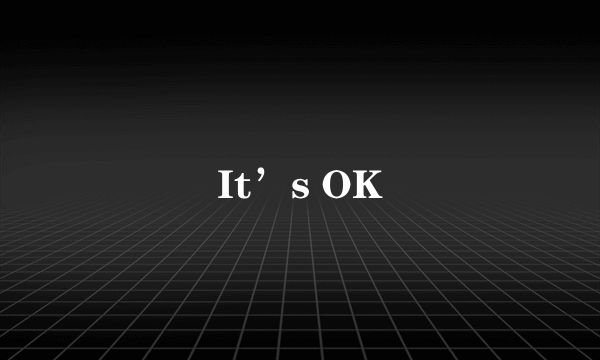 It’s OK