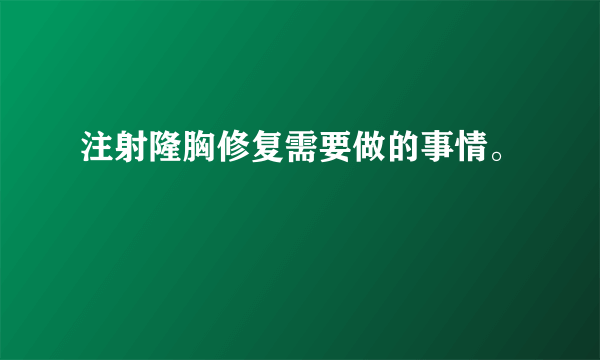 注射隆胸修复需要做的事情。