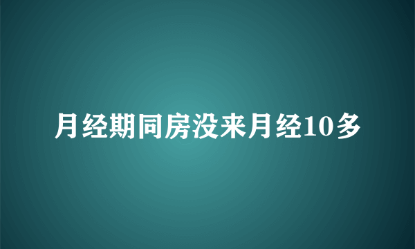 月经期同房没来月经10多