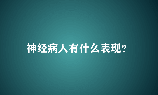 神经病人有什么表现？