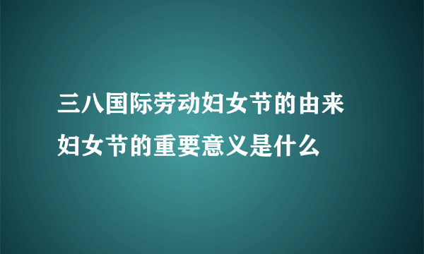 三八国际劳动妇女节的由来 妇女节的重要意义是什么